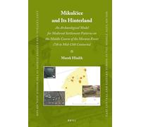 Mikulice and its Hinterland: An Archaeological Model for Medieval Settlement Patterns on the Middle Course of the Morava River (7th to Mid-13th ... Europe in the Middle Ages, 450-1450, 61)
