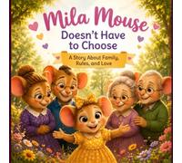 Mila Mouse Doesn’t Have to Choose: A Story About Family, Rules and Love