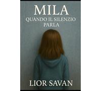 Mila: Quando il Silenzio Parla: Una storia vera di famiglia, giustizia e resistenza ma soprattutto una storia di coraggio e amore