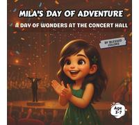MILA’S DAY OF ADVENTURE: A DAY OF WONDERS AT THE CONCERT HALL.: A Little Girl’s Magical Journey into the World of Symphony and Sound.
