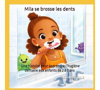 Mila se brosse les dents: Une histoire pour apprendre l’hygiène dentaire aux enfants de 2 à 7 ans