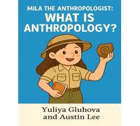 Mila the Anthropologist: What is Anthropology?: Mila invites curious young minds to observe, ask questions, and imagine becoming anthropologists.