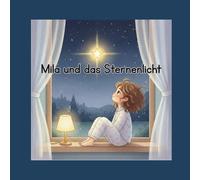 Mila und das Sternenlicht: Eine liebevolle Geschichte über Mut, Vertrauen und kleine Lichter in der Dunkelheit