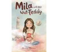 Mila und der Wut-Teddy - Band 1 Mila und ihre Gefühle: Ein Kinderbuch über Wut, Mut und Selbstvertrauen für Kinder ab 6 Jahren
