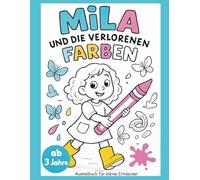 Mila und die verlorenen Farben: Ausmalbuch für kleine Entdecker (Mila und ihre Abenteuer - Das kreative Ausmalbuch für Kinder ab 3 mit abenteuerlicher Geschichte von Mila und ihren Freunden)