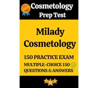 Milady Cosmetology Practice Exam: 150 Realistic Questions with Detailed Answers & Explanations for Milady Cosmetology Exam Prep