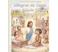 Milagres de Jesus para Colorir (Vol. 2): 25 Desenhos Bíblicos para Crianças: Cura, Amor e Esperança para Crianças (Histórias Bíblicas Infantis)