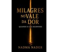 MILAGRES NO VALE DA DOR: QUANDO O CÉU RESPONDE
