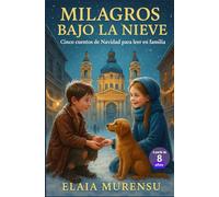 MILAGROS BAJO LA NIEVE: Cuentos de Navidad para leer en familia. Historias de esperanza, segundas oportunidades y pequeños milagros para niños de 8 a 12 años y adultos.