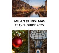 MILAN CHRISTMAS TRAVEL GUIDE 2025: Discover Milan at Christmas Top Attractions, Market Guide, Festive Itineraries & Insider Tips