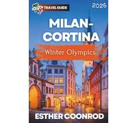 MILAN-CORTINA WINTER OLYMPICS TRAVEL GUIDE 2026: Explore Must-Visit Alpine Spots, Venues and Practical Ticket Tips for One of the Biggest Sporting Events
