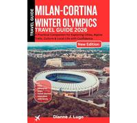 Milan Cortina WINTER OLYMPICS Travel Guide 2026: Plan Smarter, Travel Confidently, and Explore Beyond the Main Tourist Routes