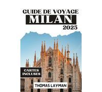 MILAN GUIDE DE VOYAGE 2025: Conseils essentiels et astuces d'initiés pour naviguer comme un local et vivre un voyage inoubliable