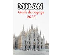 Milan Guide de voyage 2025: Des monuments emblématiques aux joyaux cachés, un guide concis et pratique de Milan en 2025