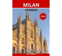 MILAN GUIDE DE VOYAGE 2026: Le guide indispensable de Milan, capitale italienne de la mode et de la culture : quartiers authentiques, trésors cachés, ... au lac de Côme et dans les Alpes, conseils de