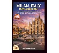 MILAN, ITALY TRAVEL GUIDE 2026: Explore Gothic Cathedrals, Chic Fashion Districts, and Hidden Renaissance Gems with Local Insights on Art, Dining, and Culture for the Ultimate City Experience
