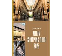 MILAN SHOPPING GUIDE 2025: Unveiling Milan’s Fashion Scene, Hidden Gems, and Insider Shopping Secrets (THE EXPLORER’S COMPANION)
