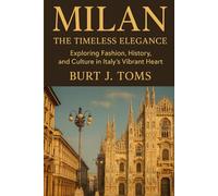 Milan: The Timeless Elegance: Exploring Fashion, History, and Culture in Italy’s Vibrant Heart