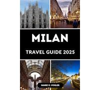 MILAN TRAVEL GUIDE 2025: A Modern Traveler’s Guide to the Heart of Northern Italy