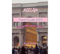 MILAN TRAVEL GUIDE 2025: Exploring Milan’s Artistic Treasures (Hidden Trails & Timeless Tales: A Guide to Offbeat Escapes for the Curious Explorer)