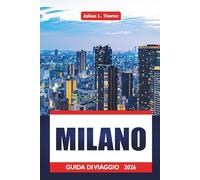 Milano Guida Di Viaggio 2026: Alla scoperta della cultura, della cucina, dell'arte, delle cattedrali e dello shopping nel Nord Italia