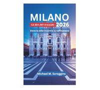 MILANO GUIDA DI VIAGGIO 2026: Dove lo stile incontra la raffinatezza