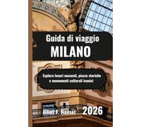 MILANO Guida di viaggio 2026: Esplora tesori nascosti, piazze storiche e monumenti culturali iconici