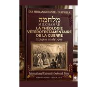 MILCHAMAH מלחמה LA THÉOLOGIE VÉTÉROTESTAMENTAIRE DE LA GUERRE: Exégèse analytique (Collection ALPHA - OMEGA A et Ω International University Network)