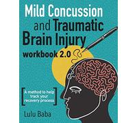 Mild Concussion and Traumatic Brain Injury Workbook 2.0: A method to help track your recovery process
