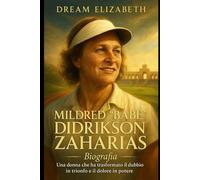 Mildred Babe Didrikson Zaharias Biografia: Una donna che ha trasformato il dubbio in trionfo e il dolore in potere (BIOGRAPHY OF THE WOMEN WHO DARED SERIES)