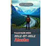 Mile-by-Mile Alaska Travel Guide 2026: Your Ultimate Mile-by-Mile Road Trip Guide to Alaska’s Highways, Towns & Hidden Wonders”
