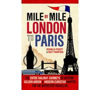 Mile by Mile London to Paris: The Entire Route by Historic Golden Arrow and Modern Eurostar