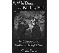 Mile Deep and Black As Pitch: An Oral History of the Franklin and Sterling Hill Mines