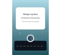 Mileage Log Book for Business & Personal Use: Track Trips, Distance, Fuel and Purpose