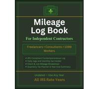 Mileage Log Book for Independent Contractors: The Complete IRS-Compliant Weekly Log for Freelancers, Consultants & 1099 Workers | Tax Guide, Expense ... Client Mileage Breakdown & Year-End Summary