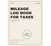 Mileage Log Book for Taxes: A 100-Sheet Record of Every Trip - Odometer Out and In, Miles, Where It Went, What It Was For, Business or Personal