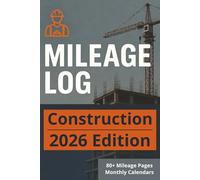 Mileage Log & Tracker 2026 Construction Edition: 80+ Pages of Mileage Logs | 12 Monthly Calendar Pages + 2026 Glance Calendar | 6" x 9" Matte Cover | ... Business, Tax Deductions, and Organization