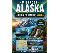 MILEPOST ALASKA GUIDA DI VIAGGIO 2026 (A COLORI): Percorsi stradali attraverso Denali, Anchorage, Fairbanks e Kenai con itinerari panoramici, fauna ... parchi, cibo, alloggi, shopping e mappe