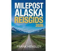 Milepost Alaska Reisgids 2026: De definitieve snelweggids met kaarten, kilometers, attracties en deskundig planningsadvies