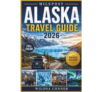 Milepost Alaska Travel Guide 2026 (Full Color): Itineraries, Maps, and Insider Tips for Scenic Highways, Epic Wildlife Encounters, National Parks, Glaciers, and Memorable Road Trips