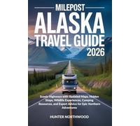 MILEPOST ALASKA TRAVEL GUIDE 2026: Scenic Highways with Updated Maps, Hidden Stops, Wildlife Experiences, Camping Resources, and Expert Advice for Epic Northern Adventures