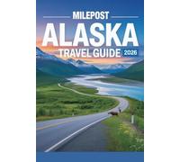 Milepost Alaska Travel Guide 2026: Your Road Trip Companion For Exploring Highways And Hidden Gems