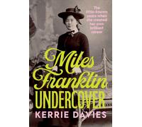 Miles Franklin Undercover : The little-known years when she created her own brilliant career