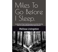 Miles To Go Before I Sleep.: A collection of short inspiring essays on survival, from the heart of a self-proclaimed chronic illness warrior.