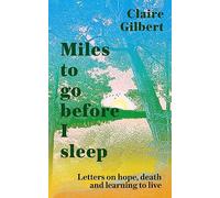 Miles To Go Before I Sleep: Letters on Hope, Death and Learning to Live