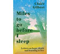 Miles To Go Before I Sleep: Letters on Hope, Death and Learning to Live