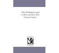 Miles Wallingford: sequel to Afloat and ashore. By J. Fenimore Cooper.