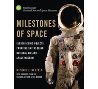 Milestones of Space: Eleven Iconic Objects from the Smithsonian National Air and Space Museum (Smithsonian Series)