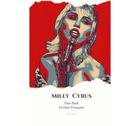 Miley Cyrus Fan-Book: Découvrez l'âme rebelle de Miley Cyrus : une biographie passionnée, une analyse musicale approfondie, des anecdotes exclusives et des créations artistiques de fans !