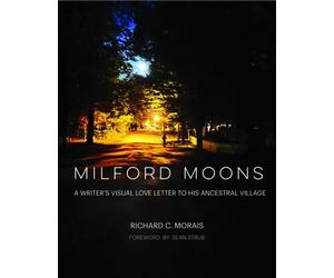 Milford Moons: A Writer's Visual Letter to His Ancestral Village by Richard C. M